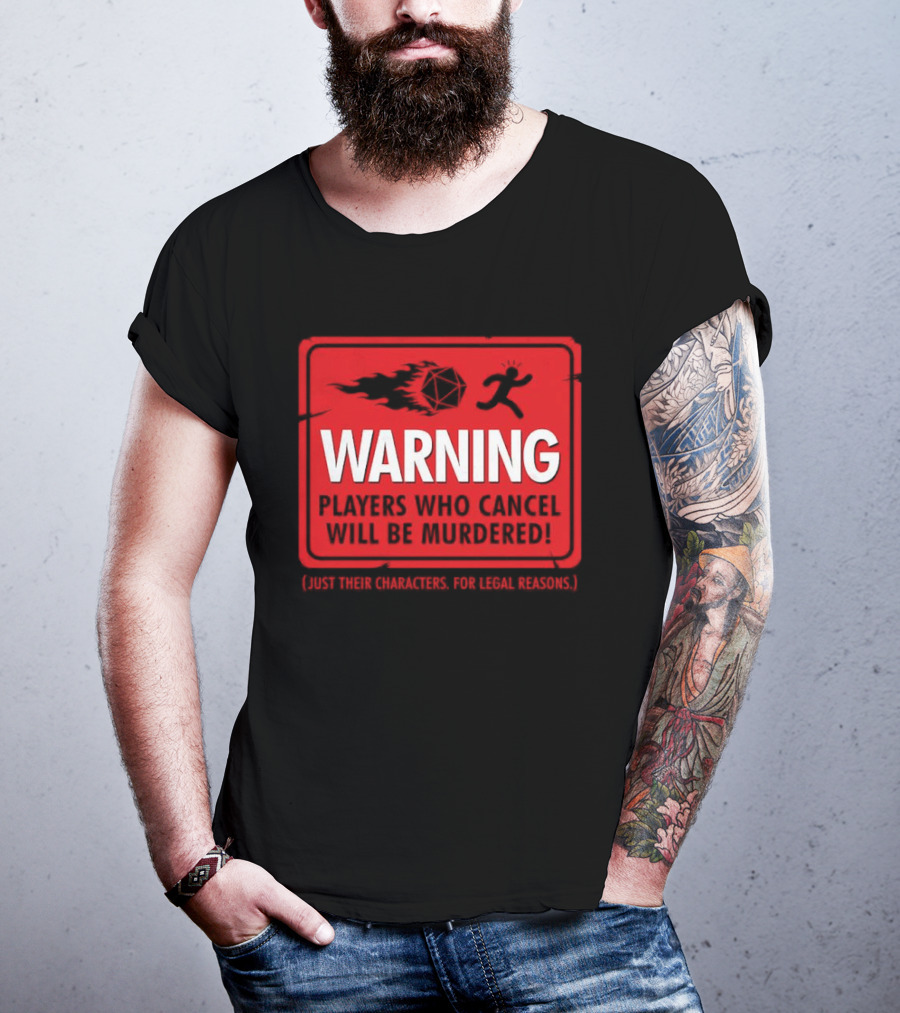 Warning Players Who Cancel Will Be Murdered Just Their Characters For Legal Reasons T-Shirt