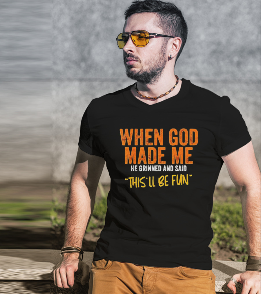 When God Made Me He Grinned And Said This Will Be Fun T-Shirt