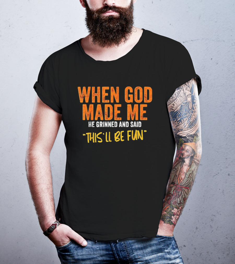 When God Made Me He Grinned And Said This Will Be Fun T-Shirt
