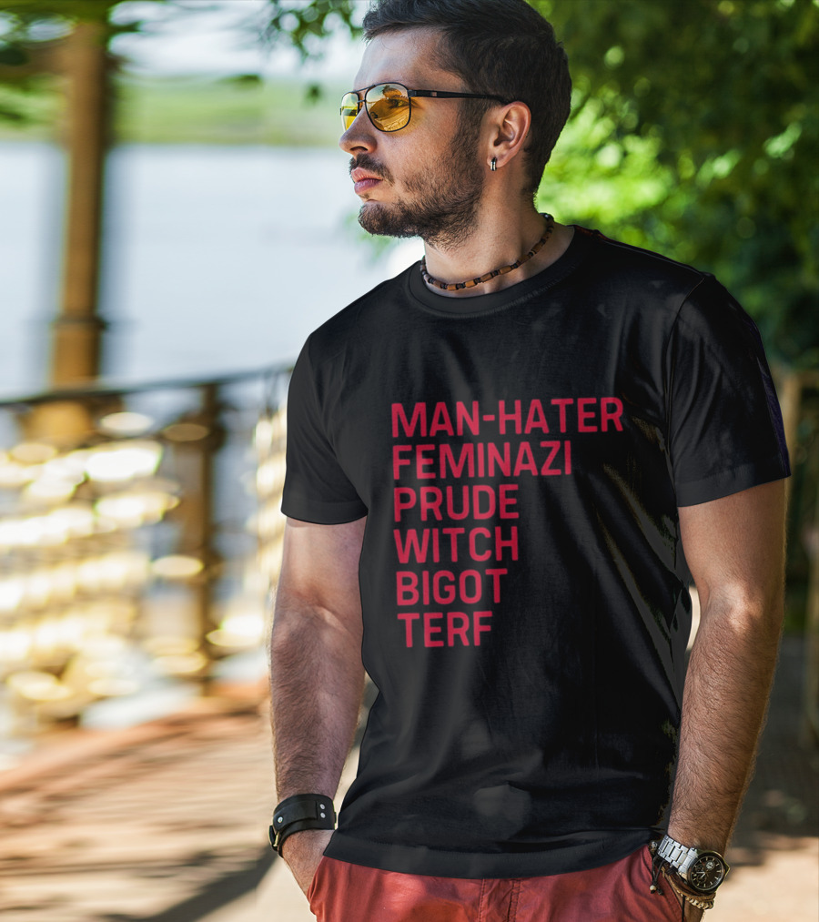 Man Hater Feminazi Prude Witch Bigot Terf T-Shirt