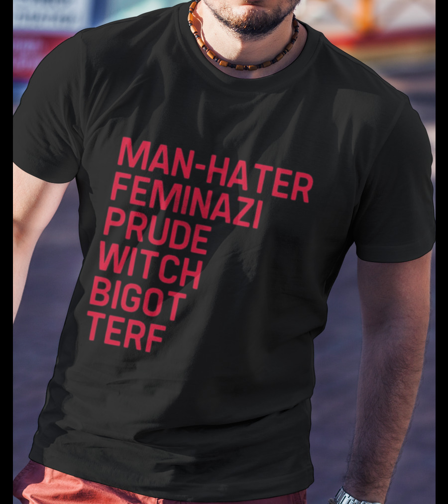 Man Hater Feminazi Prude Witch Bigot Terf T-Shirt
