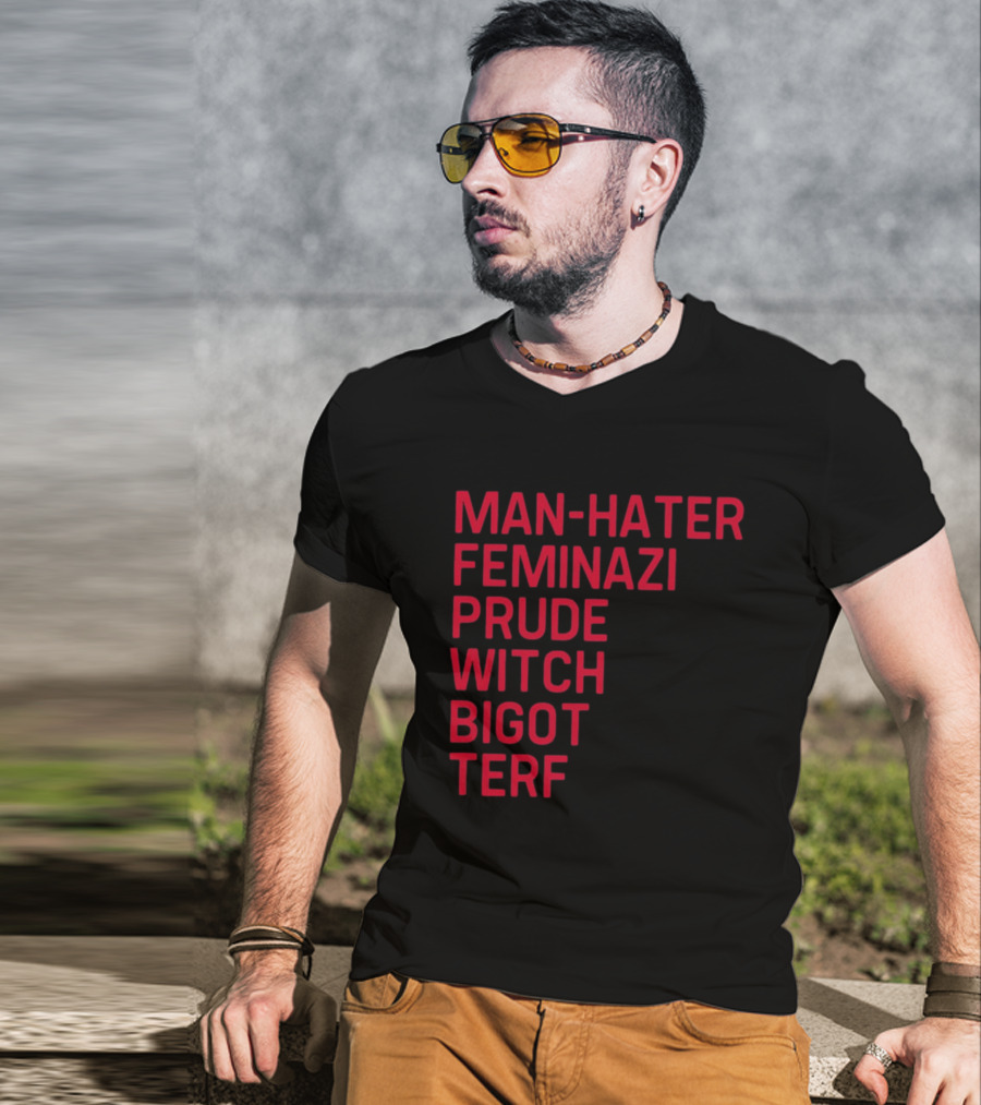 Man Hater Feminazi Prude Witch Bigot Terf T-Shirt