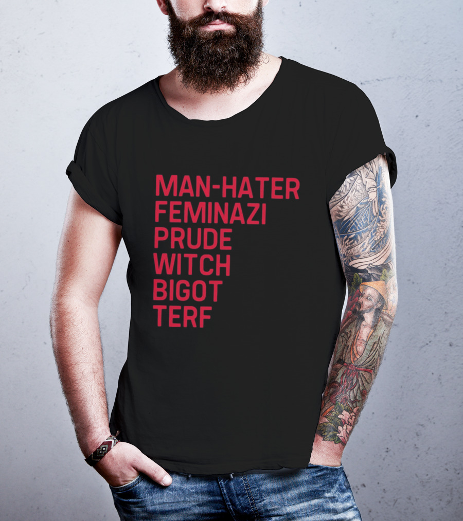 Man Hater Feminazi Prude Witch Bigot Terf T-Shirt