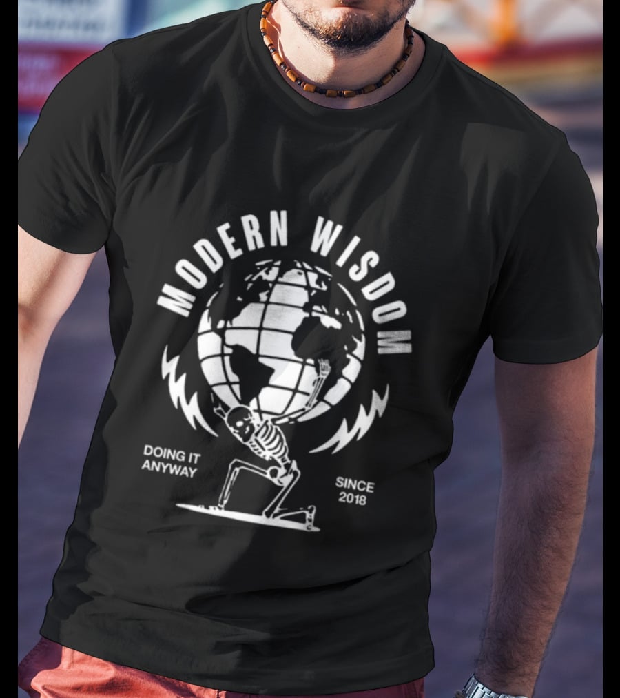 Modern Wisdom Skeleton Globe Doing It Anyway Since 2018 T-Shirt