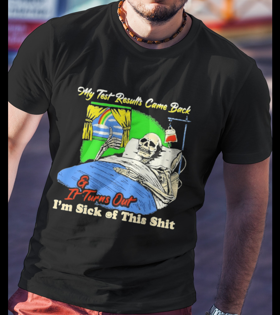 My Test Results Came Back And It Turns Out I'm Sick Of This Shit Skeleton Rainbow Hospital Bed T-Shirt