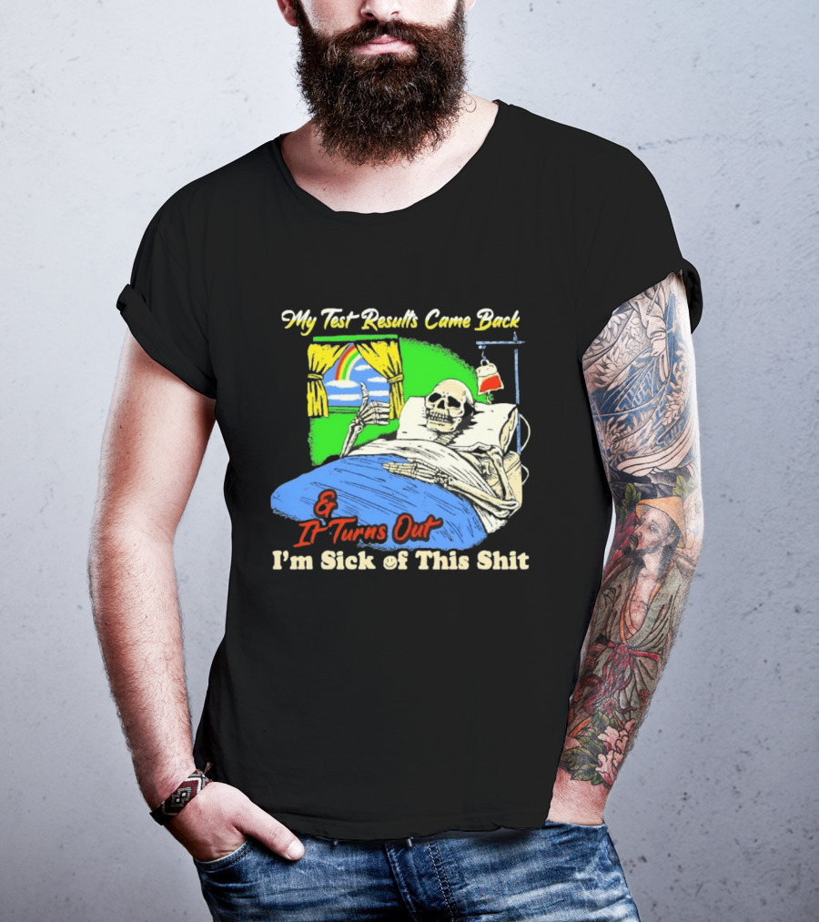 My Test Results Came Back And It Turns Out I'm Sick Of This Shit Skeleton Rainbow Hospital Bed T-Shirt