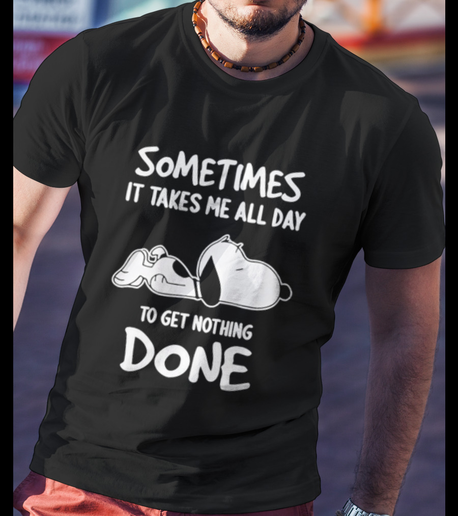 Peanuts Snoopy Sometimes It Takes Me All Day To Get Nothing Done T-Shirt