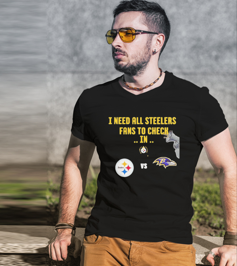 I Need All Steelers Fans To Check In Pittsburgh Steelers Vs Baltimore Ravens T-Shirt