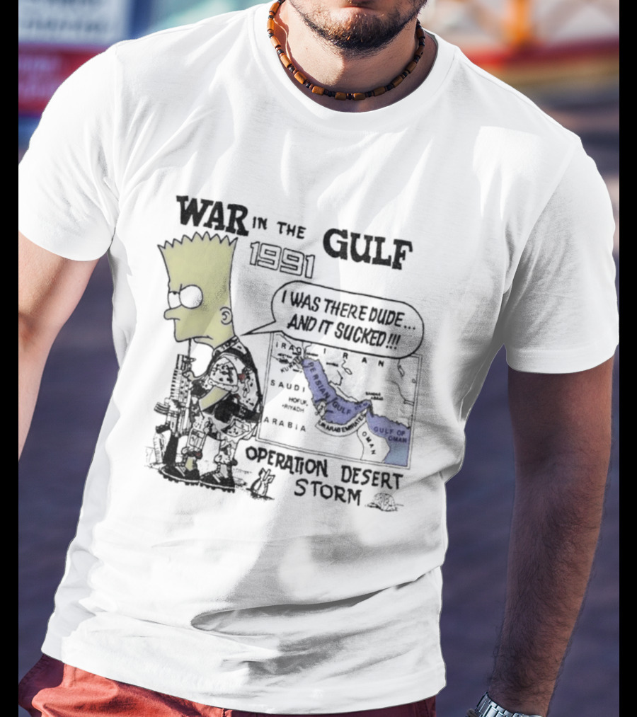 Bart Simpson War In The Gulf 1991 Operation Desert Storm I Was There Dude And It Shows It T-Shirt