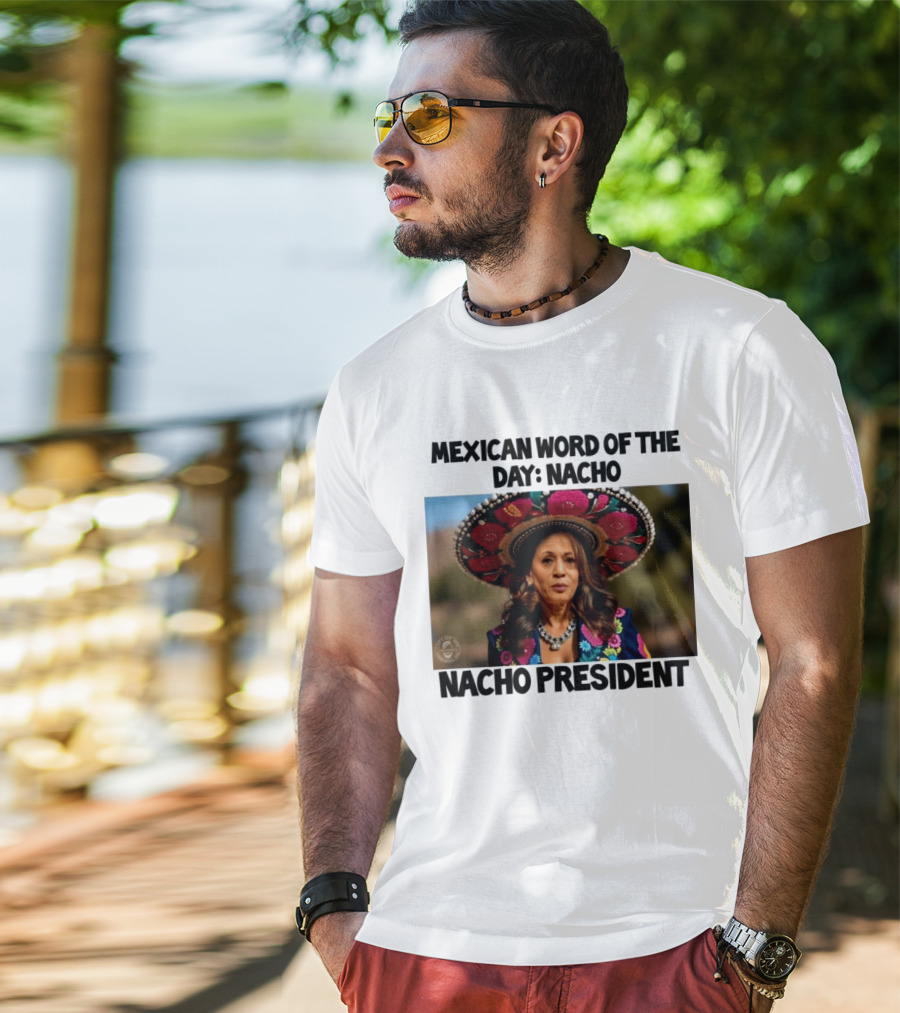 Mexican Word Of The Day Nacho Nacho President T-Shirt