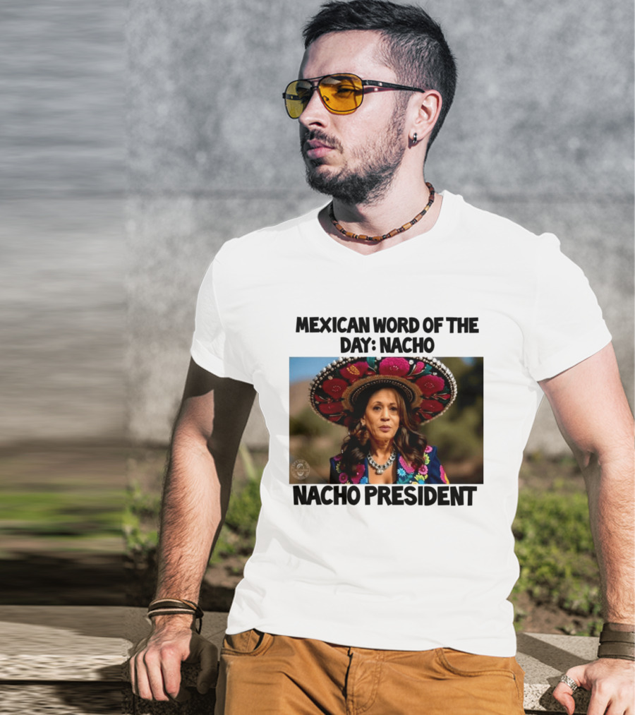 Mexican Word Of The Day Nacho Nacho President T-Shirt