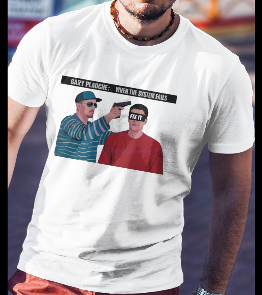 Gary Plauche When The System Fails Fix It T-Shirt