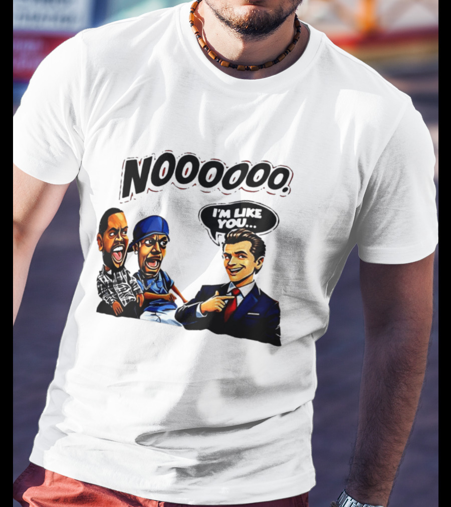 Gavin Newsom Meme NOOOO I'm Like You Political Reaction T-Shirt