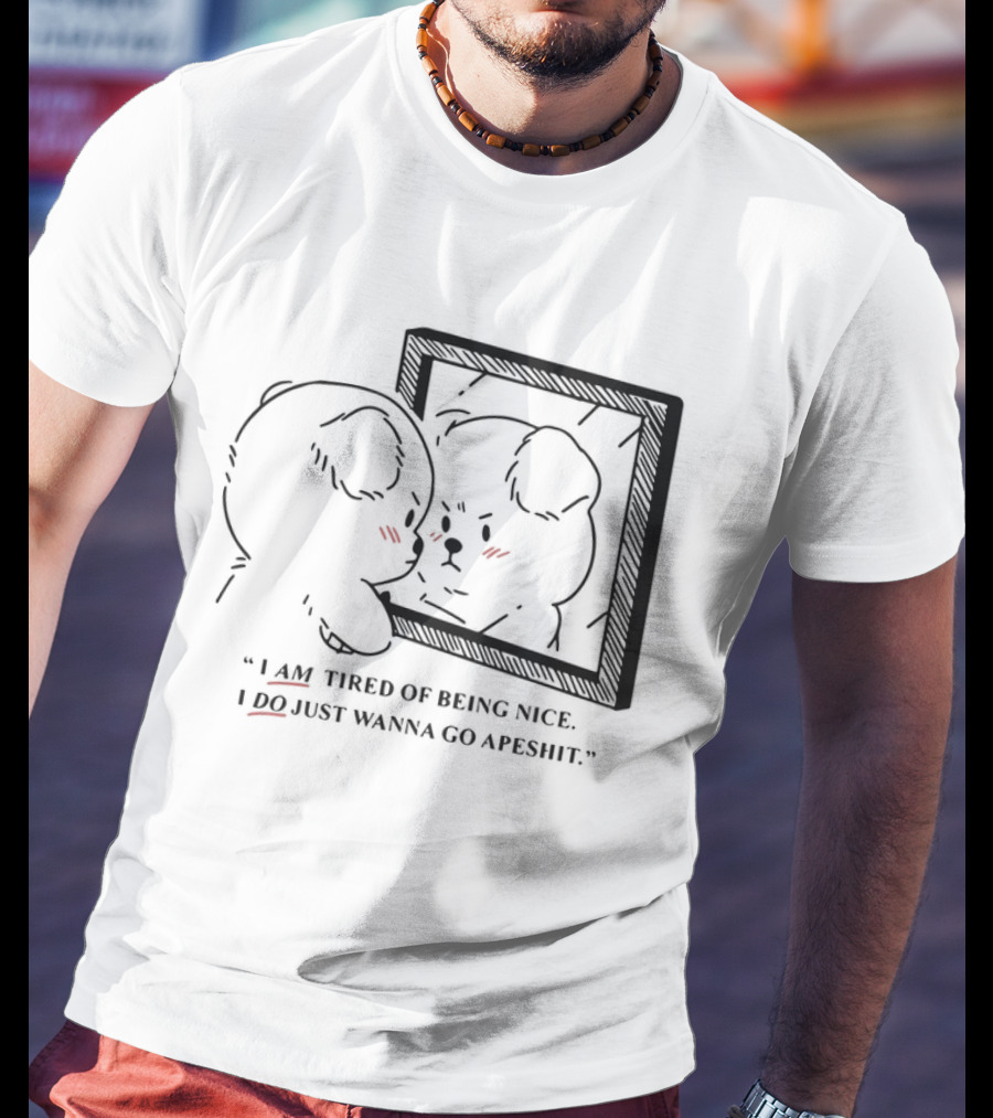 I Am Tired Of Being Nice I Do Just Wanna Go Apeshit Bear Looking In Mirror T-Shirt