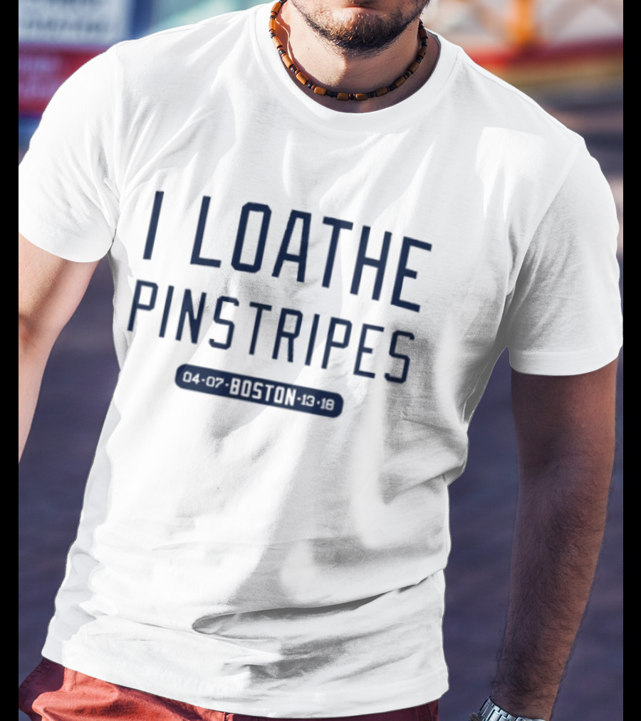 I Loathe Pinstripes Boston Red Sox Fan T-Shirt