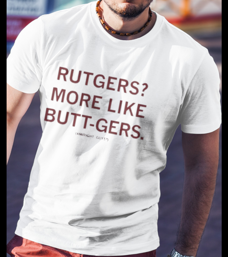 Rutgers More Like Butt Gers Am I Amiright Guys Humor T-Shirt
