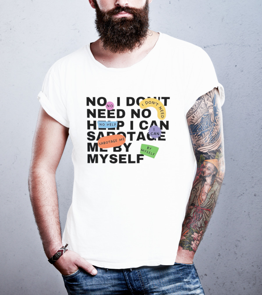 No I Don't Need No Help I Can Sabotage Me By Myself Humor T-Shirt