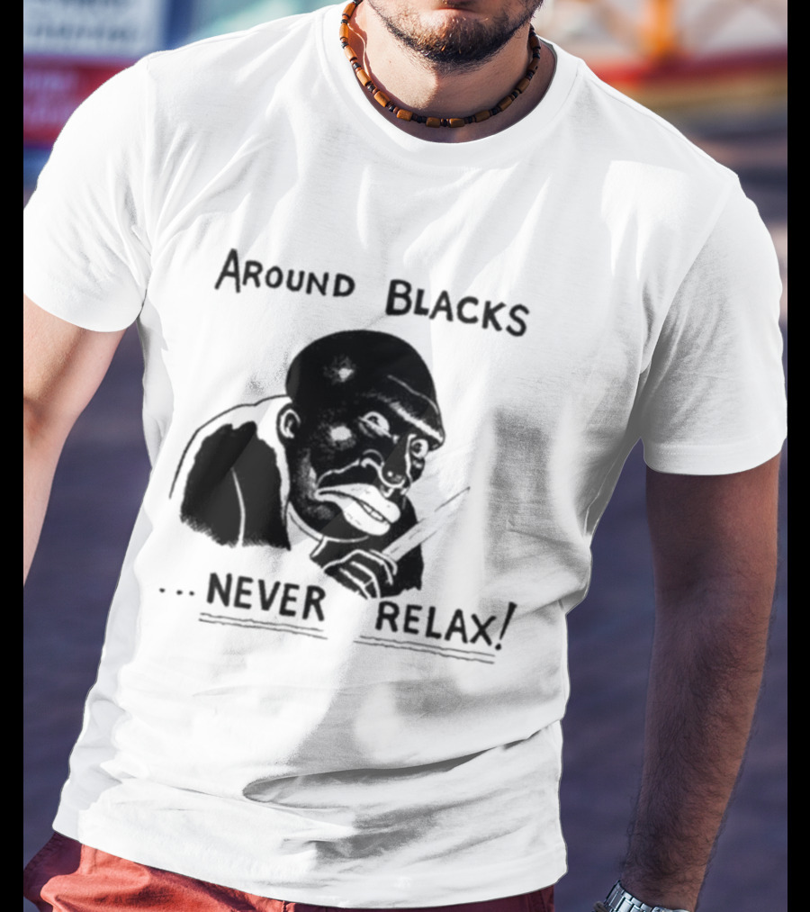 Original Around Blacks Never Relax Black Man T-Shirt