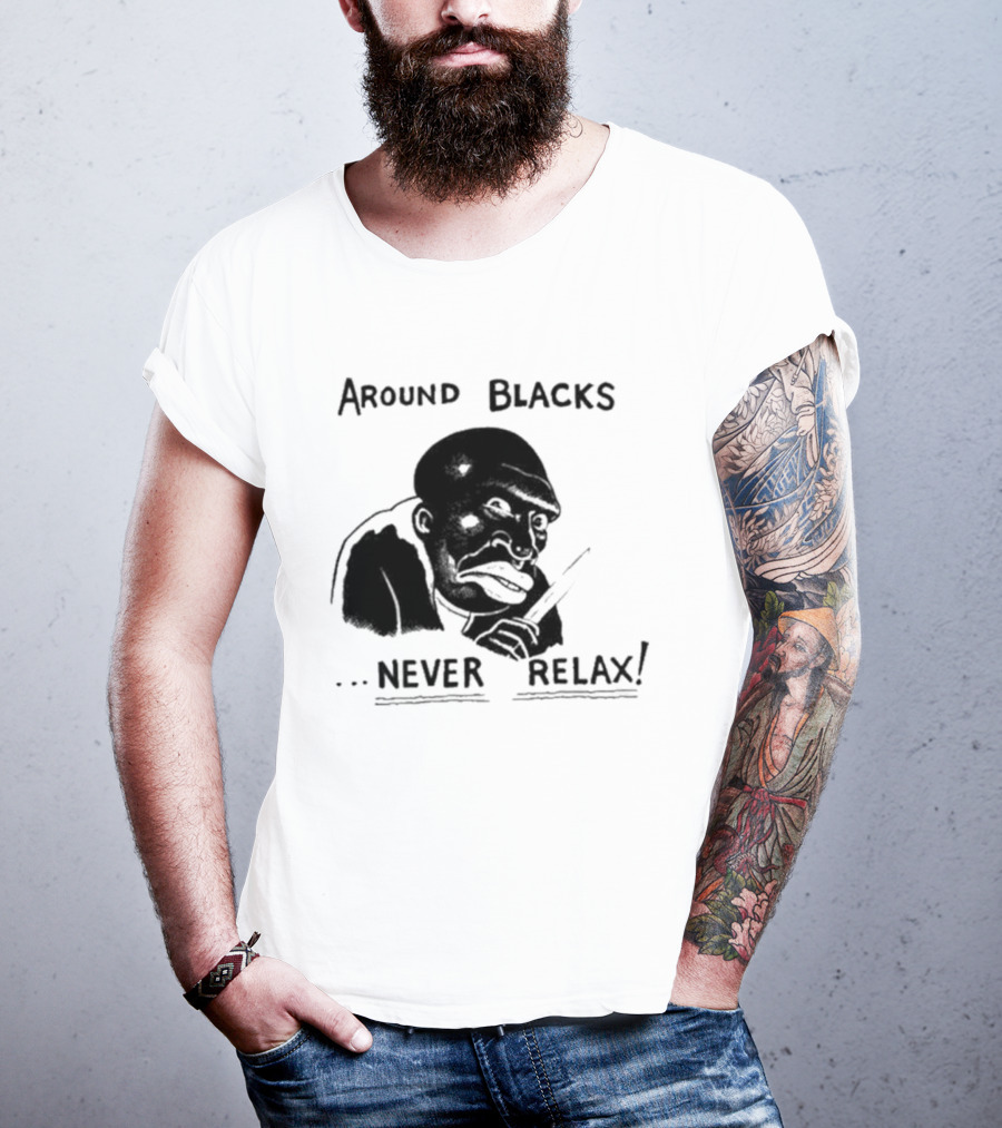 Original Around Blacks Never Relax Black Man T-Shirt
