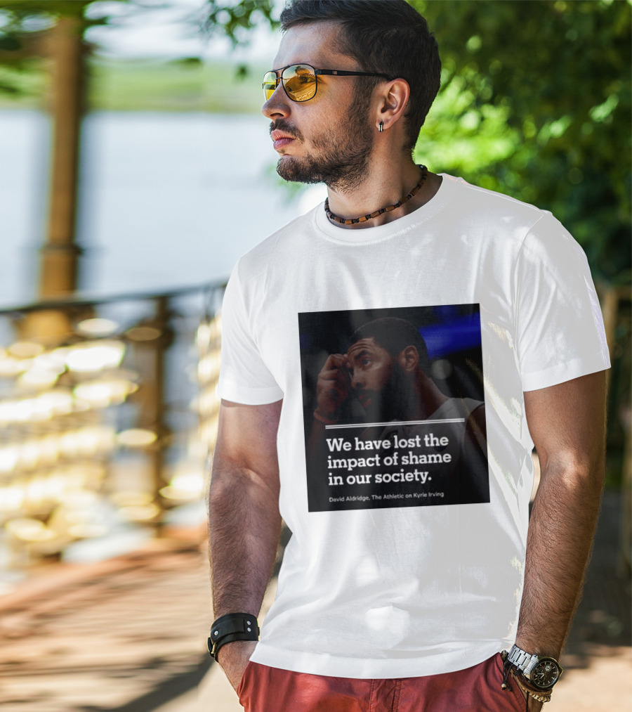 David Aldridge The Athletic On Kyrie Irving We Have Lost The Impact Of Shame In Our Society T-Shirt