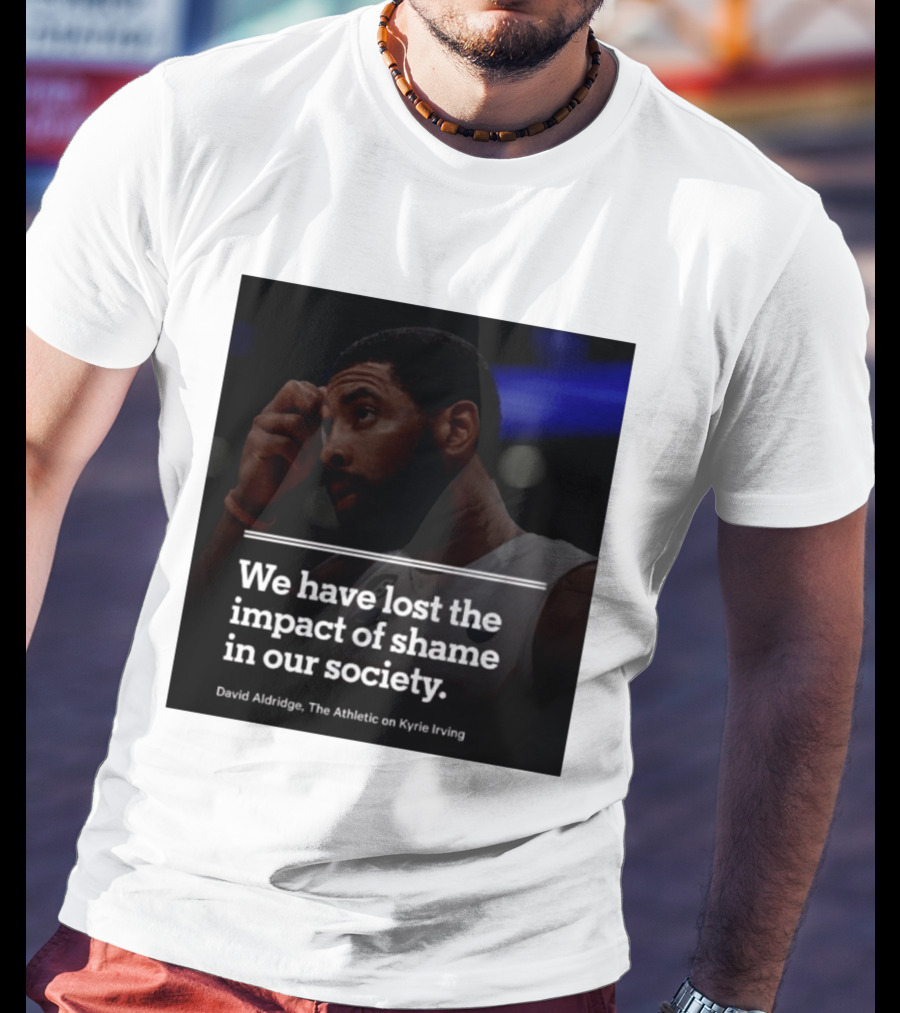 David Aldridge The Athletic On Kyrie Irving We Have Lost The Impact Of Shame In Our Society T-Shirt