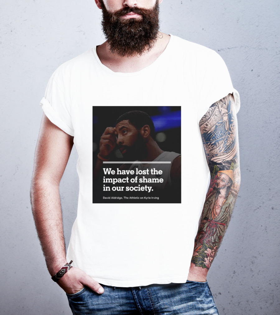 David Aldridge The Athletic On Kyrie Irving We Have Lost The Impact Of Shame In Our Society T-Shirt