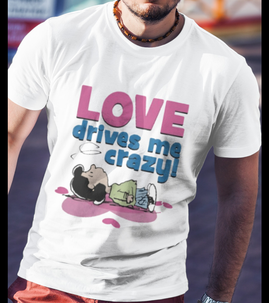 Peanuts Lucy Love Drives Me Crazy Comic Character Relaxed Mood T-Shirt