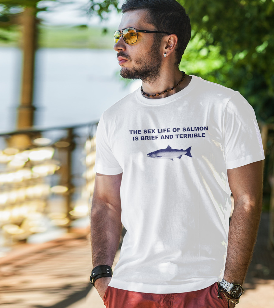 The Sex Life Of Salmon Is Brief And Terrible Humor Fish T-Shirt