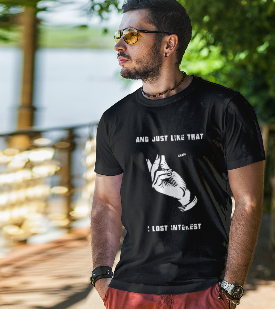 And Just Like That Snap I Lost Interest Hand Gesture T-Shirt