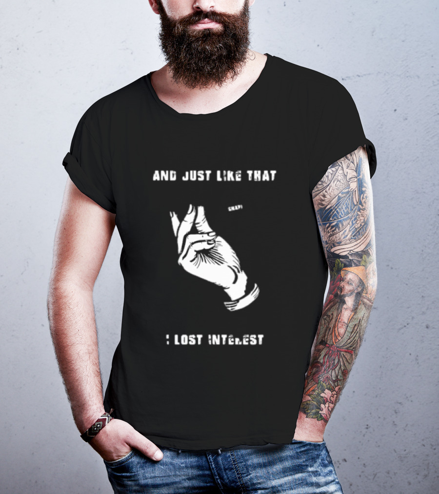 And Just Like That Snap I Lost Interest Hand Gesture T-Shirt