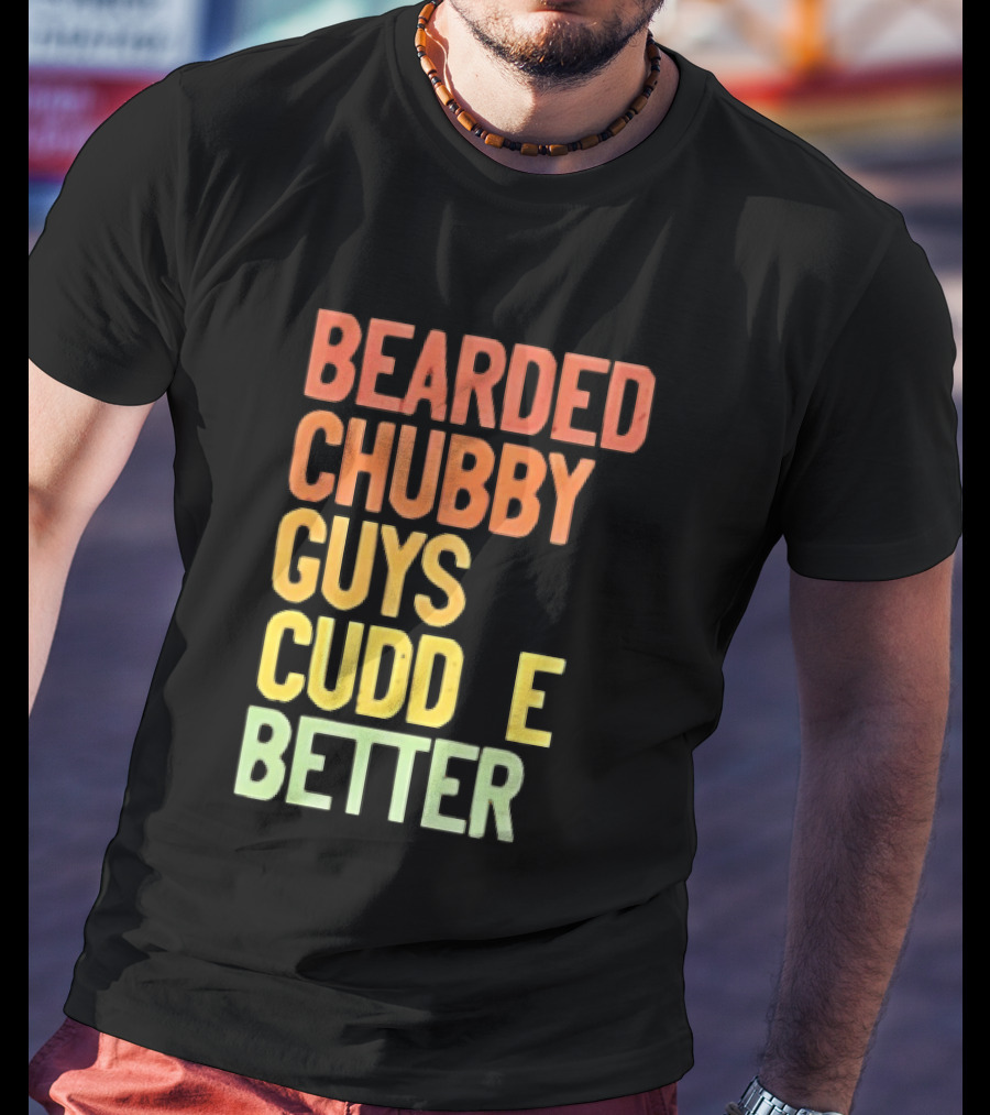 Bearded Chubby Guys Cuddle Better Beard Lover T-Shirt
