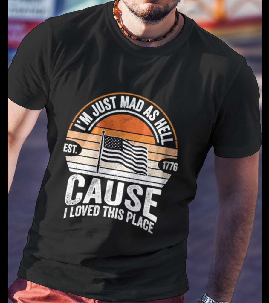 I'm Just Mad As Hell Cause I Loved This Place 1776 American Flag Vintage Sunset T-Shirt