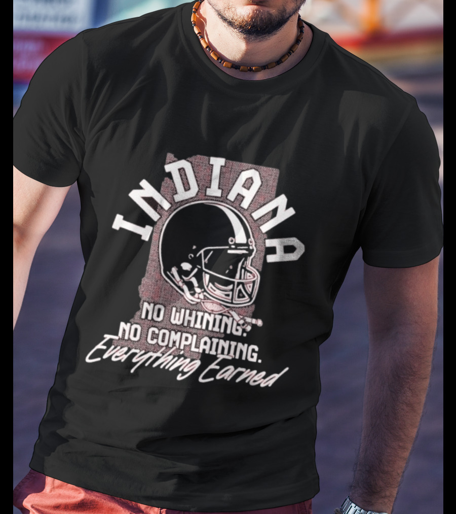 Indiana Hoosiers Football No Whining No Complaining Everything Earned Helmet T-Shirt