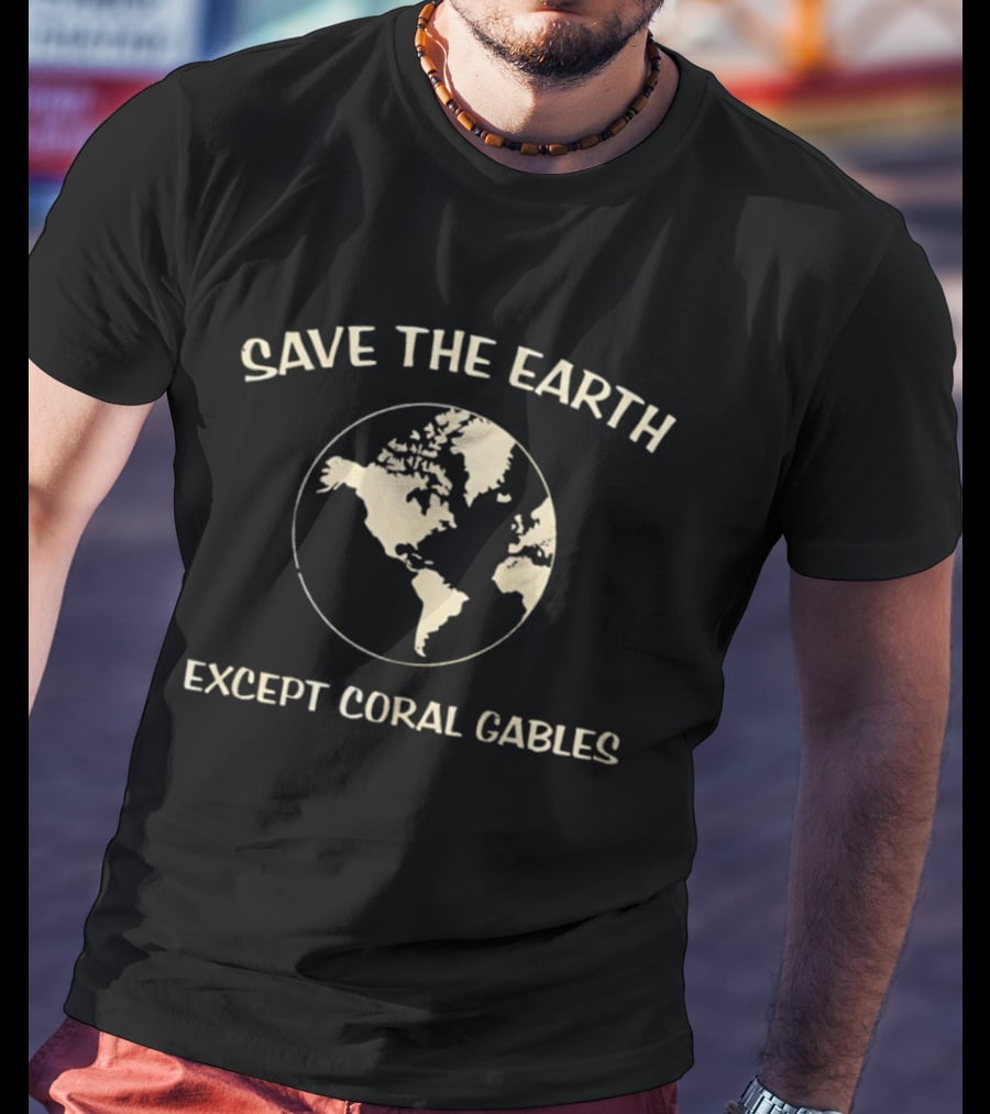 Save The Earth Except Coral Gables Florida Earth Map T-Shirt