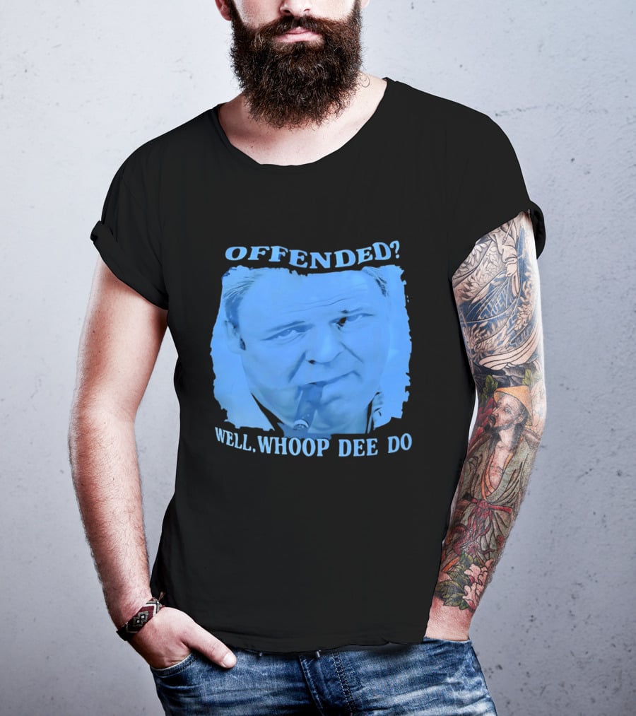 Offended Well Whoop Dee Do James Gandolfini T-Shirt