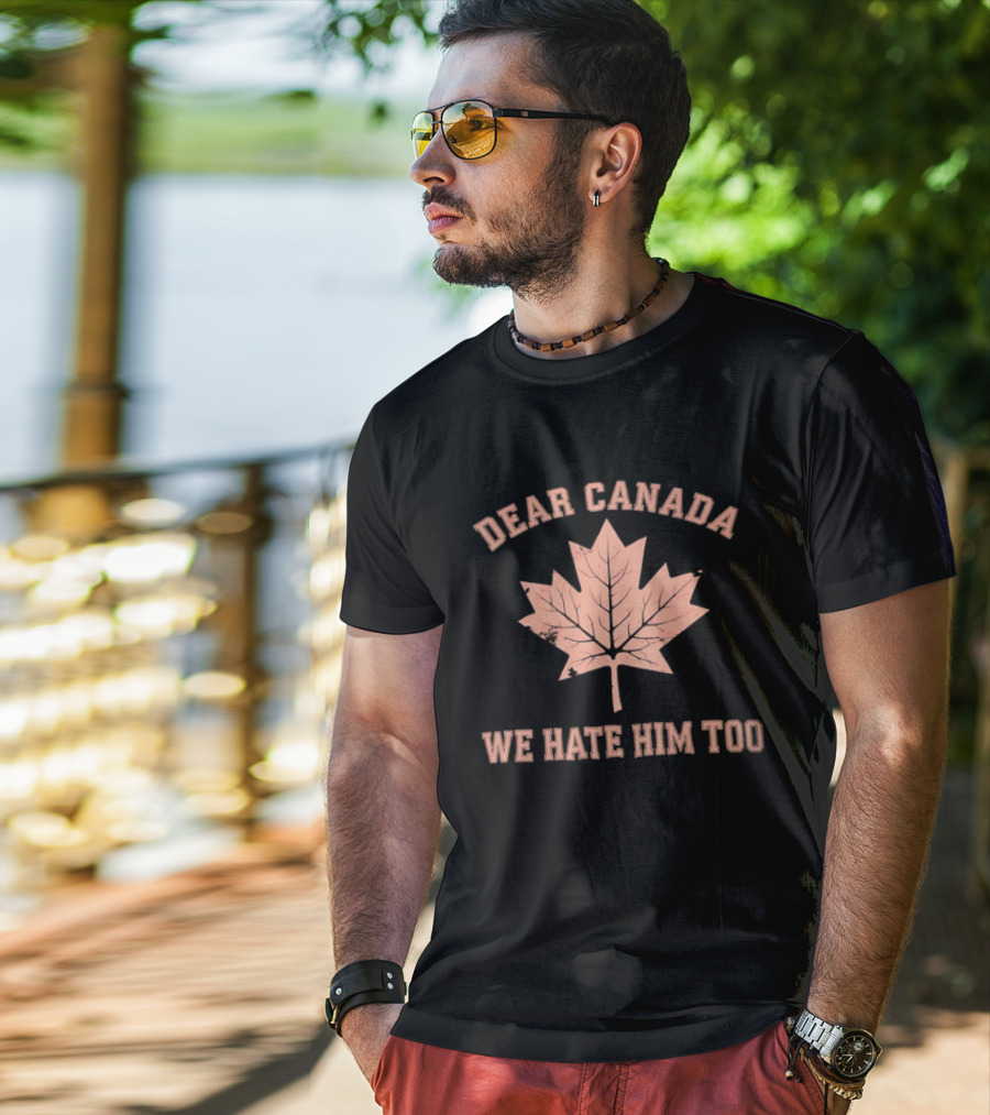 Dear Canada We Hate Him Too Maple Leaf Satire T-Shirt
