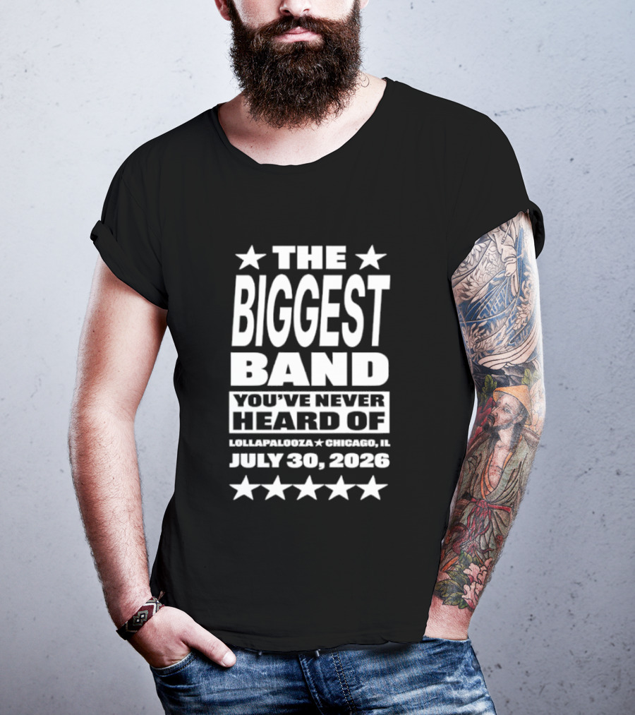 The Biggest Band You've Never Heard Of Lollapalooza Chicago July 30 2026 T-Shirt