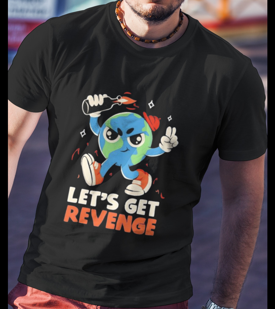 Molotov Cocktail Earth Let's Get Revenge Planet Earth T-Shirt