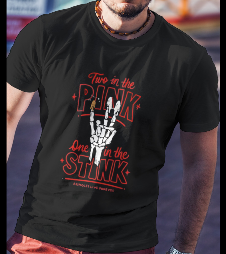 Two In The Pink One In The Stink Assholes Live Forever Skeleton Hand Gesture T-Shirt