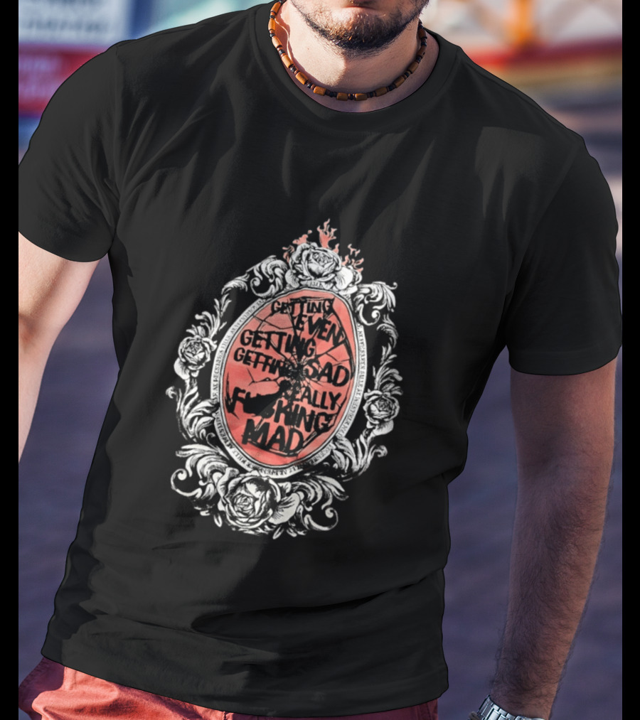 Getting Even Getting Sad Really Mad Floral Frame Roses Black White Pink T-Shirt