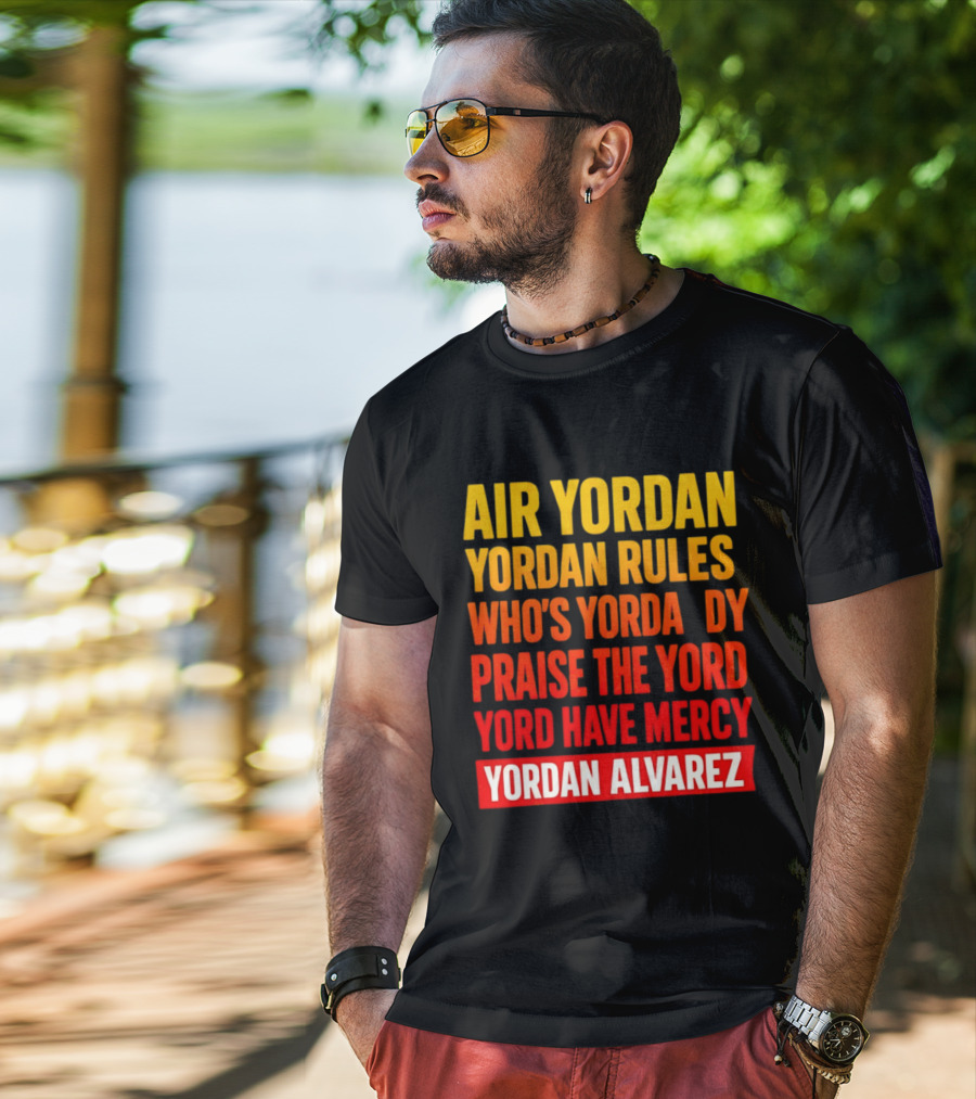 Air Yordan Yordan Rules Who's Yordaddy Praise The Yord Yord Have Mercy Yordan Alvarez T-Shirt