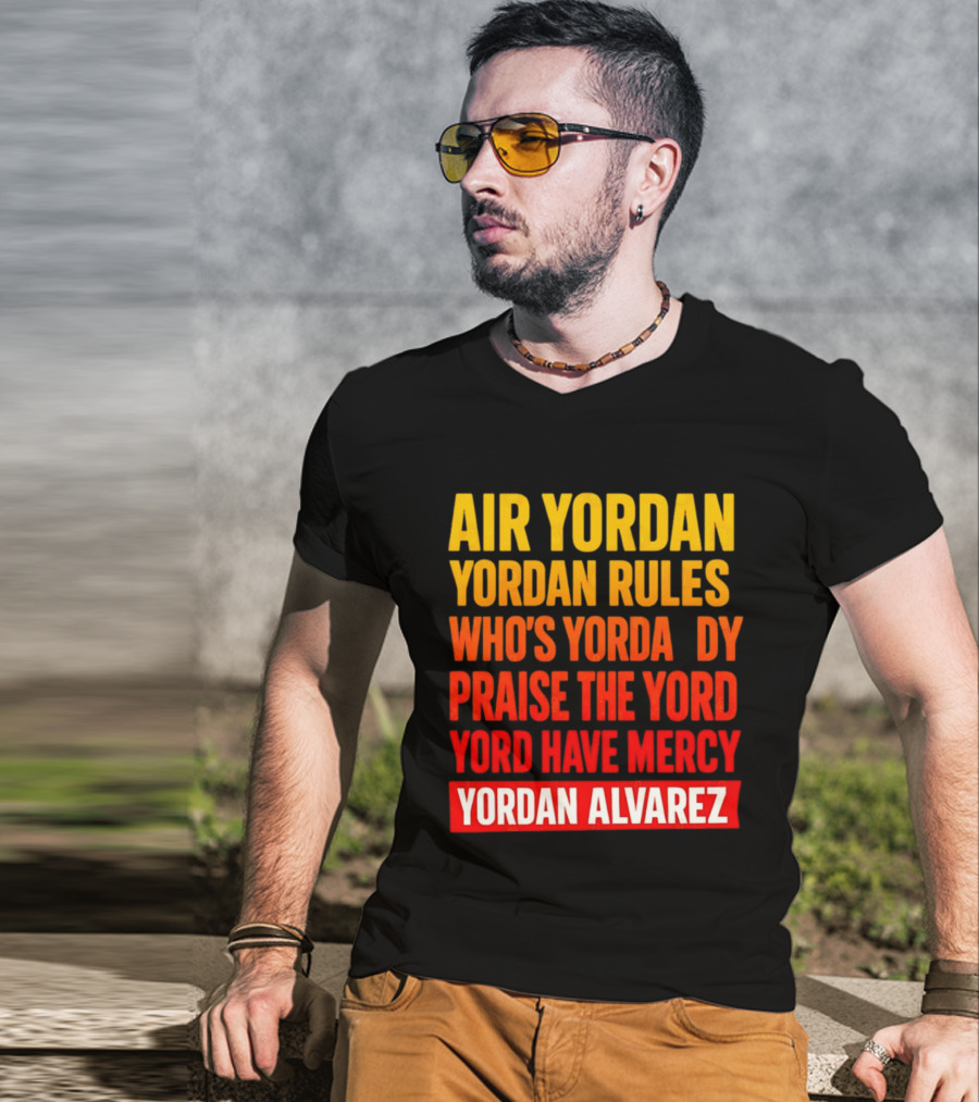 Air Yordan Yordan Rules Who's Yordaddy Praise The Yord Yord Have Mercy Yordan Alvarez T-Shirt