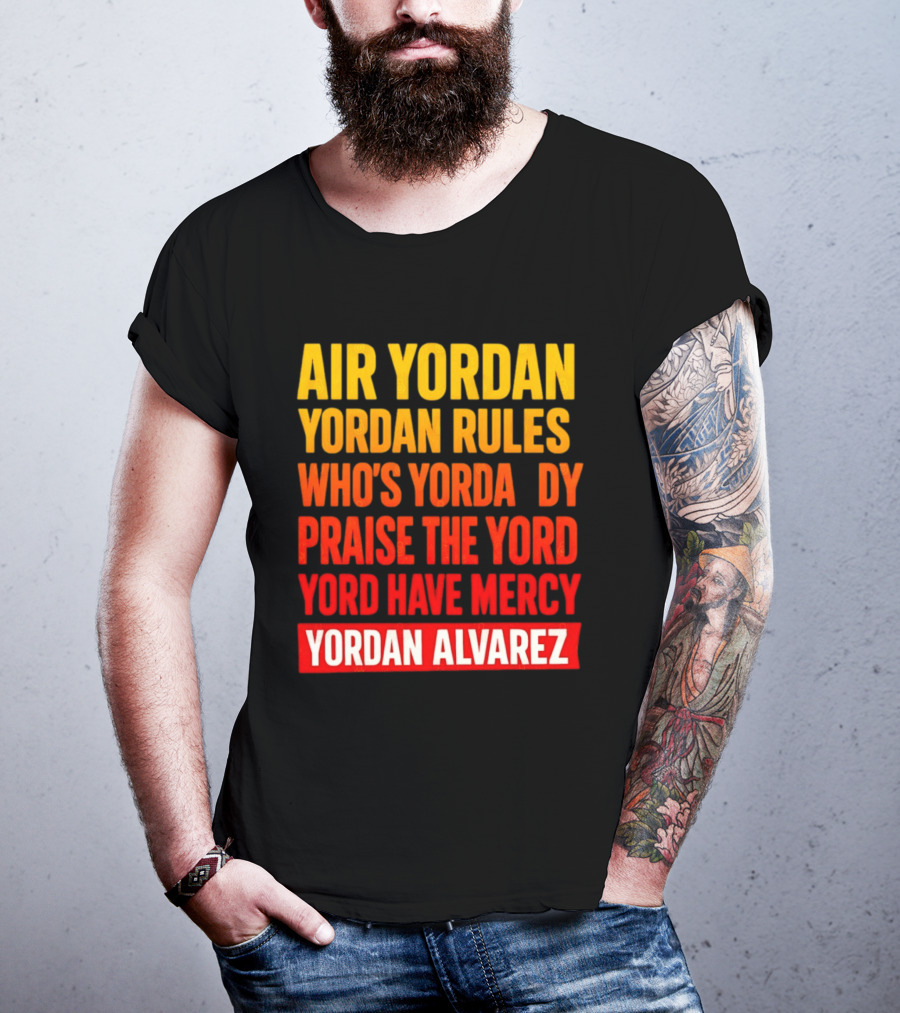 Air Yordan Yordan Rules Who's Yordaddy Praise The Yord Yord Have Mercy Yordan Alvarez T-Shirt
