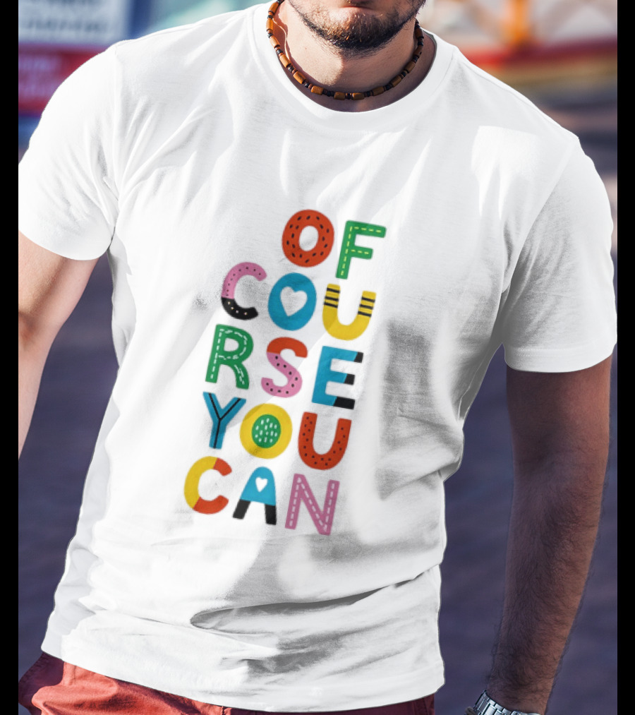 Of Course You Can Colorful Playful Motivational T-Shirt