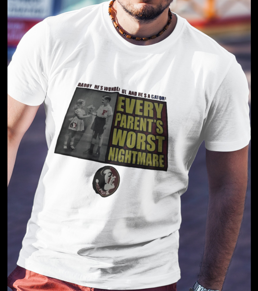 Daddy He's Wonderful And He's A Gator Every Parent's Worst Nightmare Florida State Seminoles T-Shirt