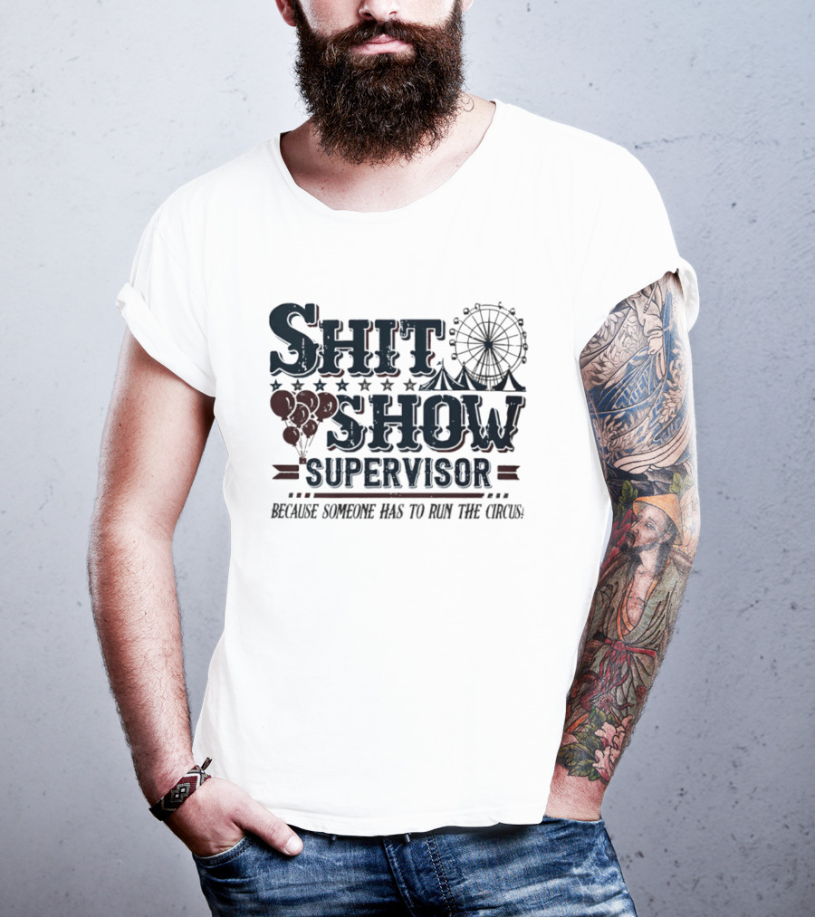 Shit Show Supervisor Because Someone Has To Run The Circus Ferris Wheel And Balloons T-Shirt