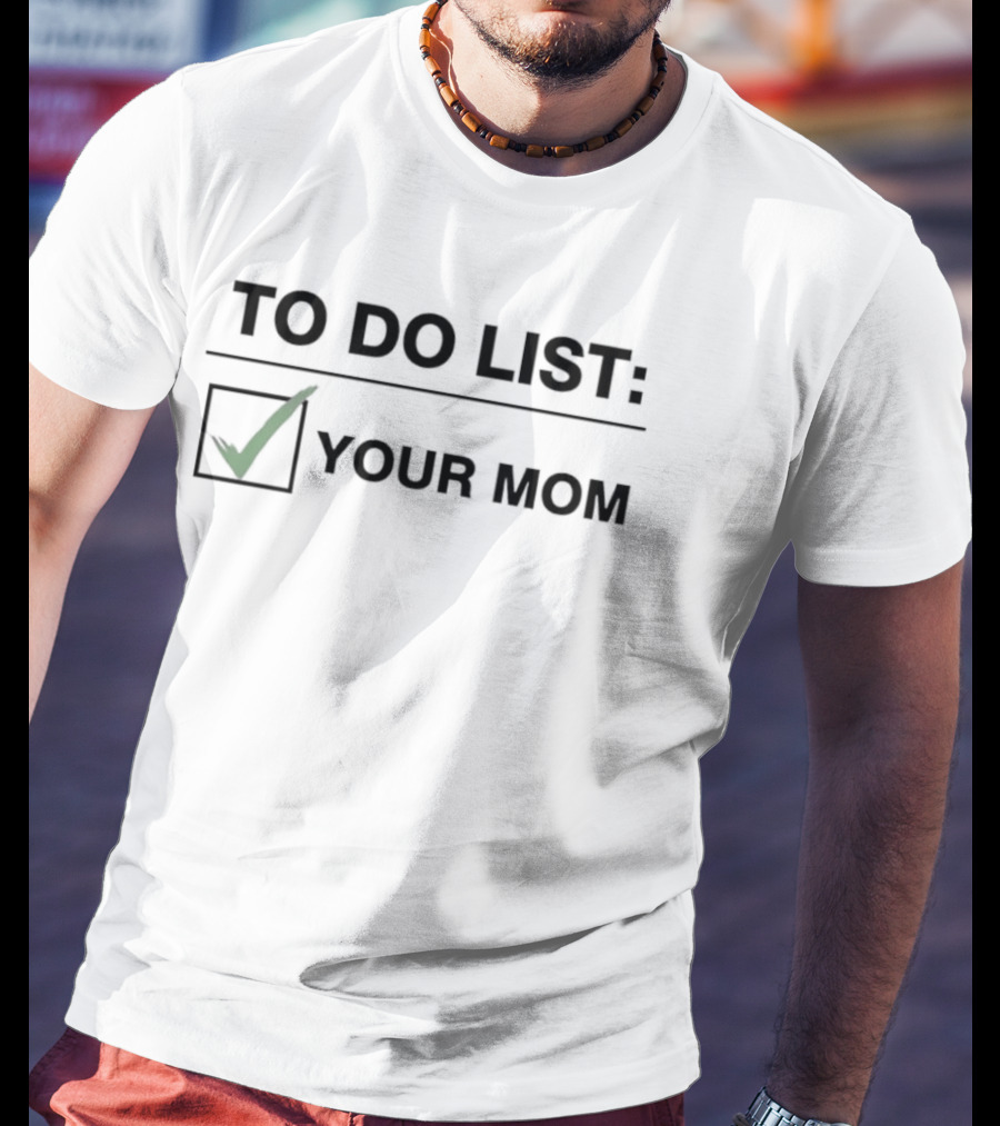 To Do List Your Mom Checklist Sarcastic Joke T-Shirt
