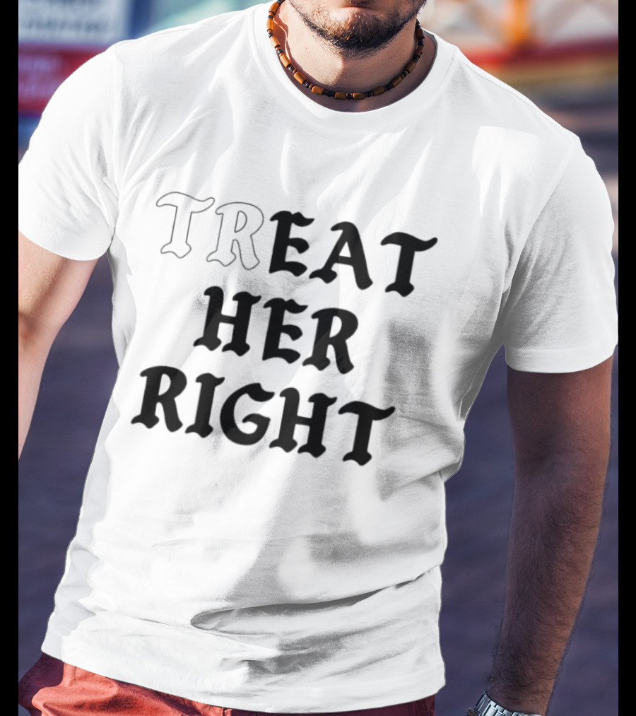 Treat Her Right Relationship Advice T-Shirt