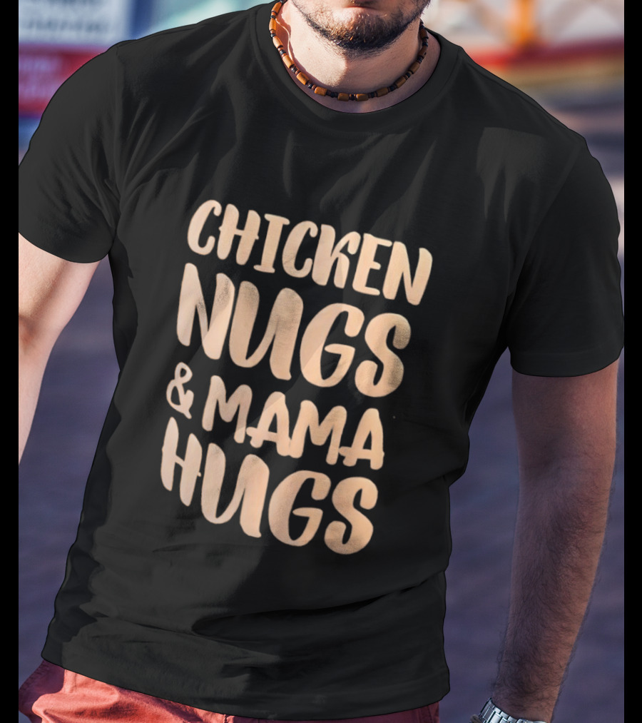 Chicken Nugs And Mama Hugs Fun Mom Life T-Shirt