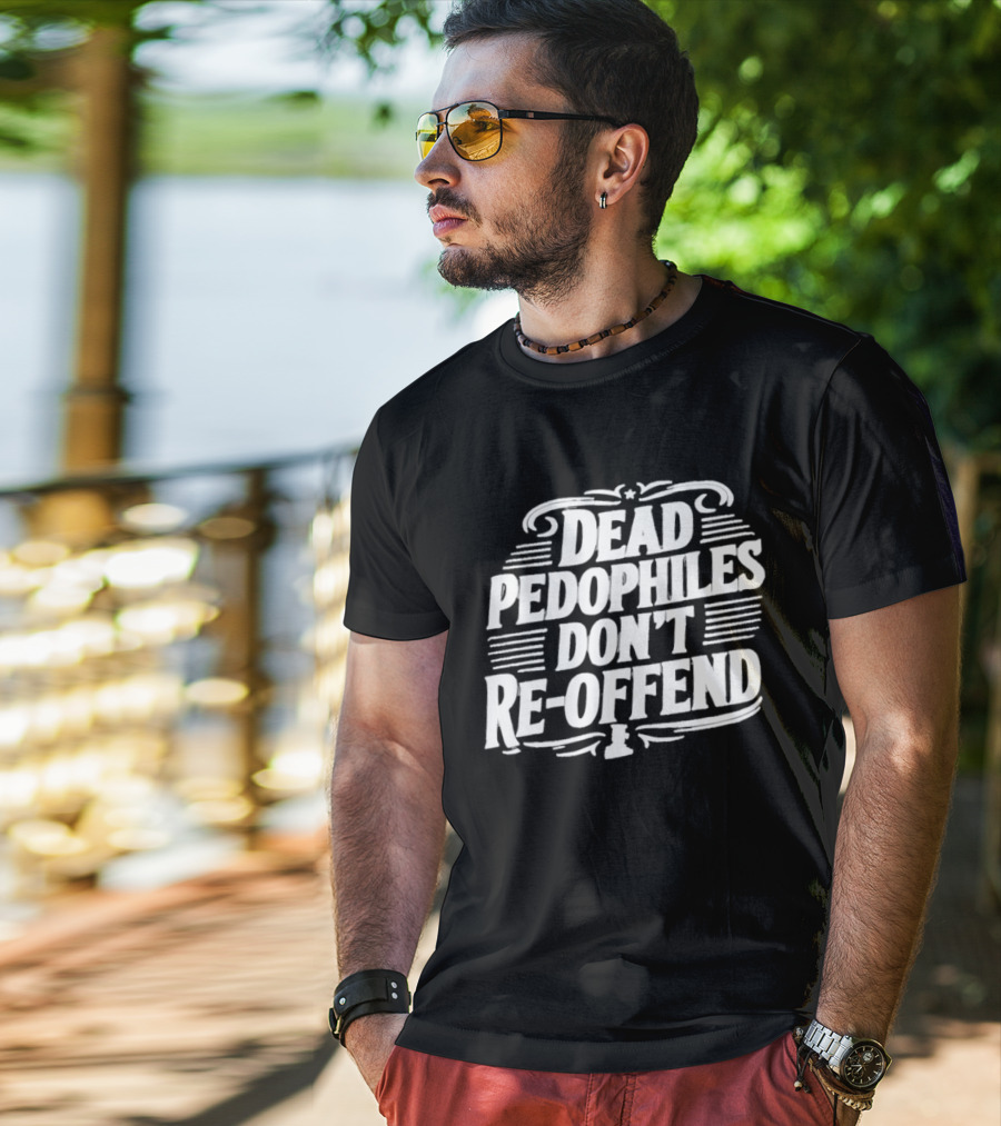 Dead Pedophiles Don't Re Offend Justice T-Shirt